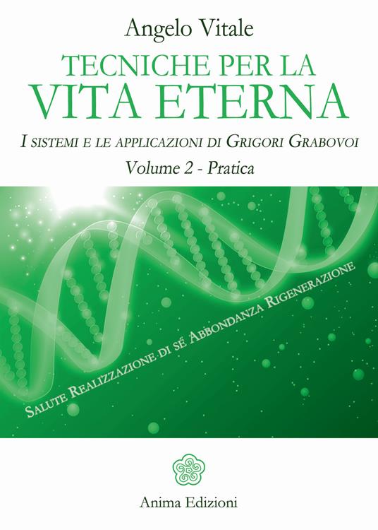Tecniche per la vita eterna. I sistemi e le applicazioni di Grigori Grabovoi. Vol. 2: Pratica - Angelo Vitale - copertina