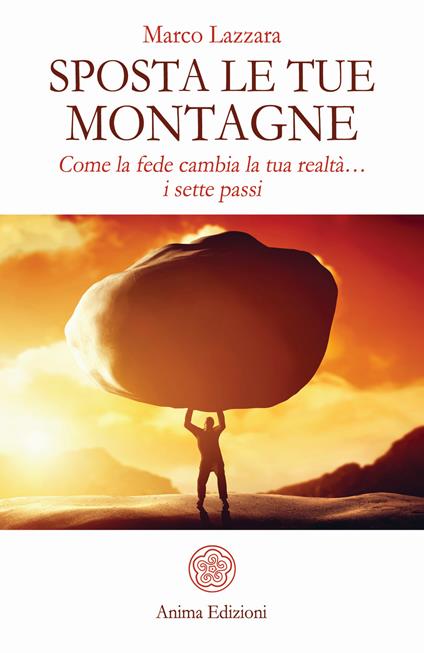 Sposta le tue montagne. Come la fede cambia la tua realtà... i sette passi - Marco Lazzara - copertina