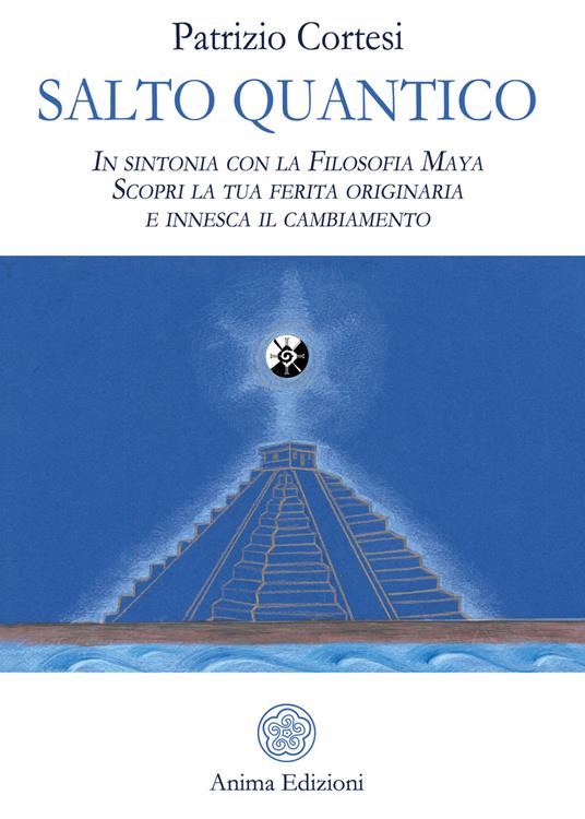 Salto quantico. In sintonia con la filosofia Maya. Scopri la tua ferita originaria e innesca il cambiamento - Patrizio Cortesi - copertina