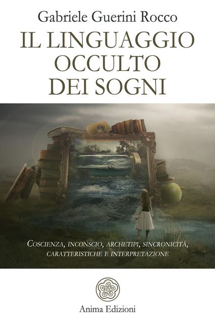 Il linguaggio occulto dei sogni. Coscienza, inconscio, archetipi, sincronicità, caratteristiche e interpretazione - Gabriele Guerini Rocco - ebook
