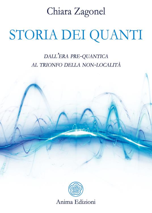 Storia dei quanti. Dall'era pre-quantica al trionfo della non-località - Chiara Zagonel - copertina