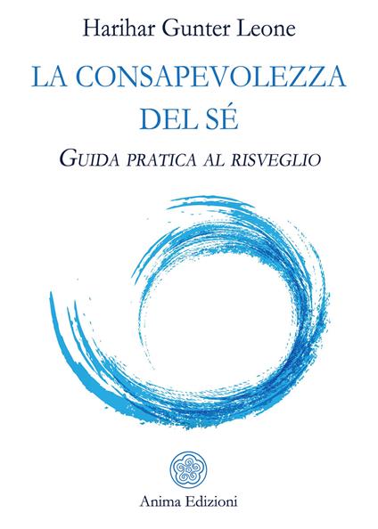 La consapevolezza del sé. Guida pratica al risveglio - Gunter Harihar Leone - copertina