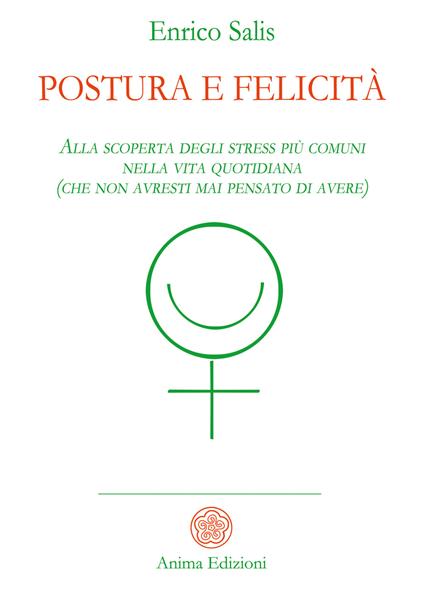 Postura e felicità. Alla scoperta degli stress più comuni nella vita quotidiana (che non avresti mai pensato di avere) - Enrico Salis - ebook