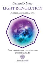 Light R-Evolution. Nati per accogliere la vita. Le otto dimensioni dello sviluppo evolutivo del Sé