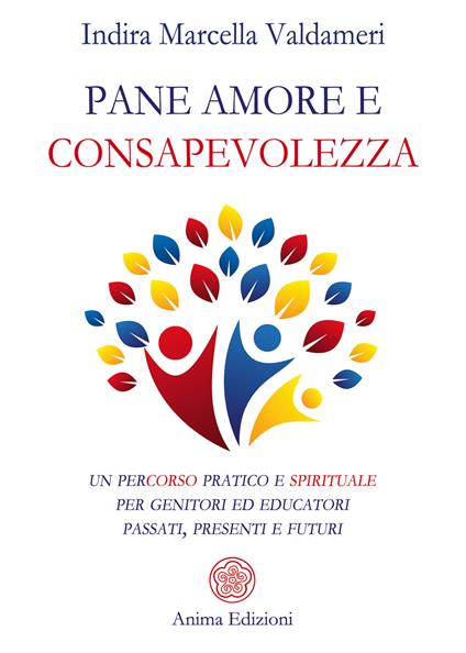 Pane, amore e consapevolezza. Un percorso pratico e spirituale per genitori ed educatori passati, presenti e futuri - Indira Marcella Valdameri - ebook