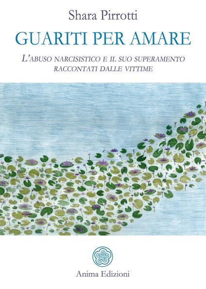 Guariti per amare. L'abuso narcisistico e il suo superamento raccontati dalle vittime - Shara Pirrotti - copertina