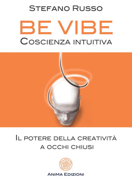 Be Vibe coscienza intuitiva. Il potere della creatività a occhi chiusi - Stefano Russo - ebook