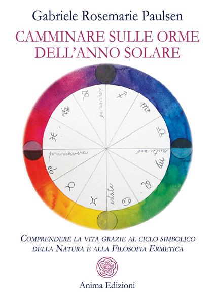 Camminare sulle orme dell'anno solare. Comprendere la vita grazie al ciclo simbolico della natura e alla filosofia ermetica - Gabriele Rosemarie Paulsen - copertina