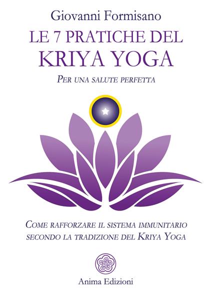 Le 7 pratiche del Kriya Yoga. Per una salute perfetta. Come rafforzare il sistema immunitario secondo la tradizione del Kriya Yoga - Giovanni Formisano - ebook