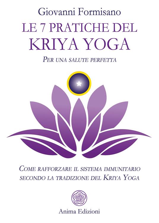Le 7 pratiche del Kriya Yoga. Per una salute perfetta. Come rafforzare il sistema immunitario secondo la tradizione del Kriya Yoga - Giovanni Formisano - ebook