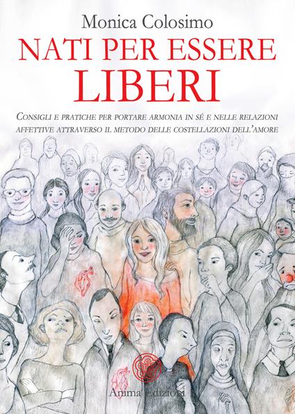 Nati per essere liberi. Consigli e pratiche per portare armonia in sé e nelle relazioni affettive attraverso il metodo delle costellazioni dell’amore - Monica Colosimo - copertina