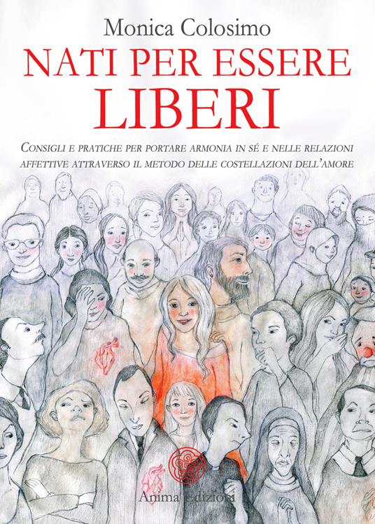 Nati per essere liberi. Consigli e pratiche per portare armonia in sé e nelle relazioni affettive attraverso il metodo delle costellazioni dell’amore - Monica Colosimo - copertina