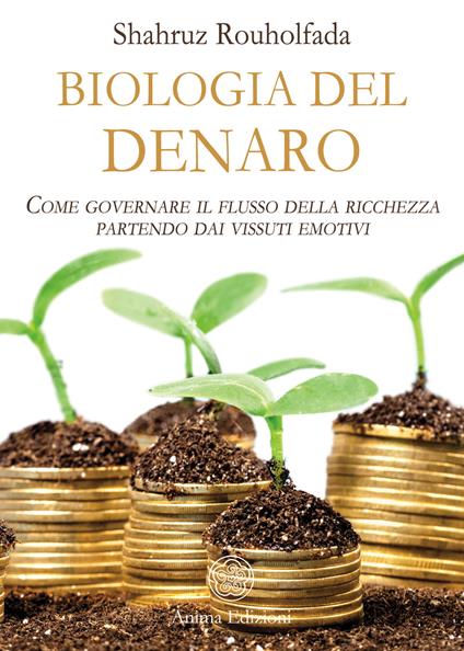 La biologia del denaro. Come governare il flusso della ricchezza partendo dai vissuti emotivi - Shahruz Rouholfada - copertina
