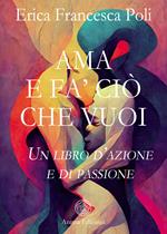 Ama e fa' ciò che vuoi. Un libro d’azione e di passione