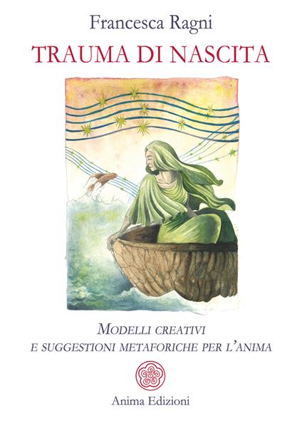 Trauma di nascita. Modelli creativi e suggestioni metaforiche per l'anima - Francesca Ragni - copertina