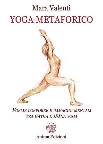 Yoga metaforico. Forme corporee e immagini mentali tra hatha e jñana yoga - Mara Valenti - copertina