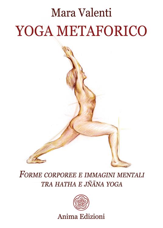 Yoga metaforico. Forme corporee e immagini mentali tra hatha e jñana yoga - Mara Valenti - ebook