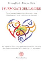 I surrogati dell'amore. Perché abbandoniamo la via del cuore e come inganniamo noi stessi e gli altri per ottenerli. Un approccio innovativo per superare le ferite affettive dell'infanzia e migliorare le relazioni e le dipendenze