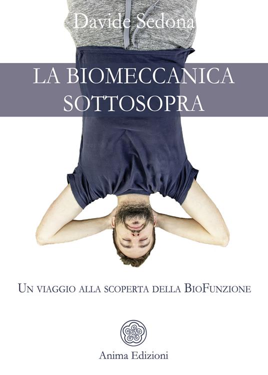 La biomeccanica sottosopra. Un viaggio alla scoperta della biofunzione - Davide Sedona - copertina