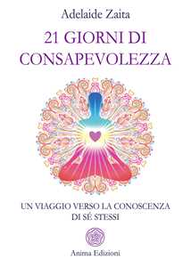 Libro 21 giorni di consapevolezza. Un viaggio verso la conoscenza di sé stessi Adelaide Zaita