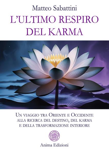 L'ultimo respiro del karma. Un viaggio tra Oriente e Occidente alla ricerca del destino, del karma e della trasformazione interiore - Matteo Sabattini - copertina