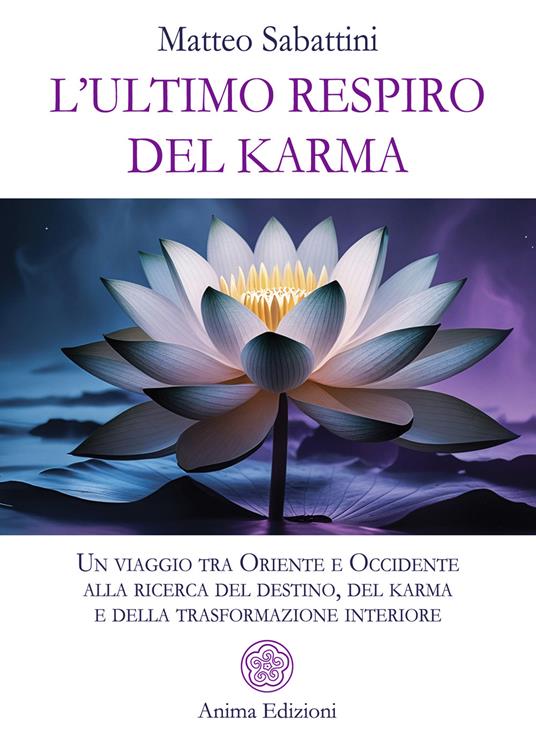L'ultimo respiro del karma. Un viaggio tra Oriente e Occidente alla ricerca del destino, del karma e della trasformazione interiore - Matteo Sabattini - copertina