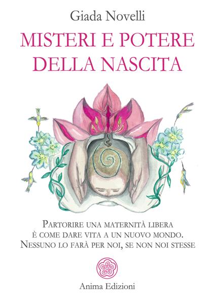 Misteri e potere della nascita. Partorire una maternità libera è come dare vita a un nuovo mondo. Nessuno lo farà per noi, se non noi stesse - Giada Novelli - copertina