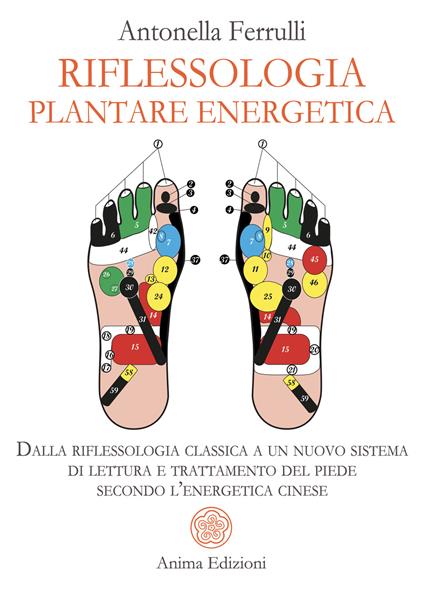 Riflessologia plantare energetica. Dalla riflessologia classica a un nuovo sistema di lettura e trattamento del piede secondo l'energetica cinese - Antonella Ferrulli - ebook