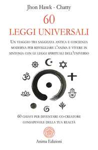 Libro 60 leggi universali. Un viaggio tra saggezza antica e coscienza moderna per risvegliare l'anima e vivere in sintonia con le leggi spirituali dell'universo. 60 chiavi per diventare co-creatore consapevole della tua realtà John Hawk Chatty