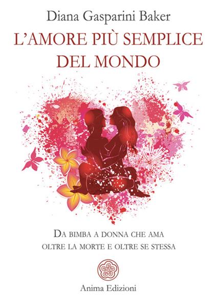 L' amore più semplice del mondo. Da bimba a donna che ama oltre la morte e oltre se stessa - Diana Gasparini Baker - ebook