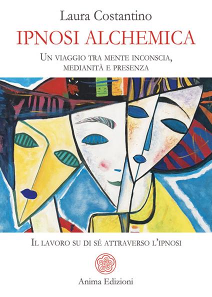 Ipnosi alchemica. Un viaggio tra mente inconscia, medianità e presenza. Il lavoro su di sé attraverso l'ipnosi - Laura Costantino - ebook