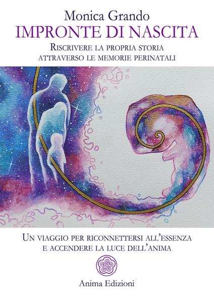 Impronte di nascita. Riscrivere la propria storia attraverso le memorie perinatali. Un viaggio per riconnettersi all'essenza e accendere la luce dell'anima - Monica Grando - copertina