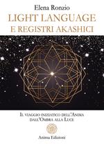 Light language e registri akashici. Il viaggio iniziatico dell'anima dall'ombra alla luce