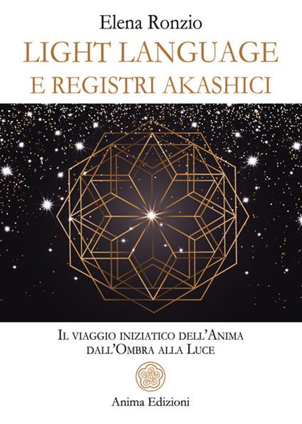 Light language e registri akashici. Il viaggio iniziatico dell'anima dall'ombra alla luce - Elena Ronzio - ebook