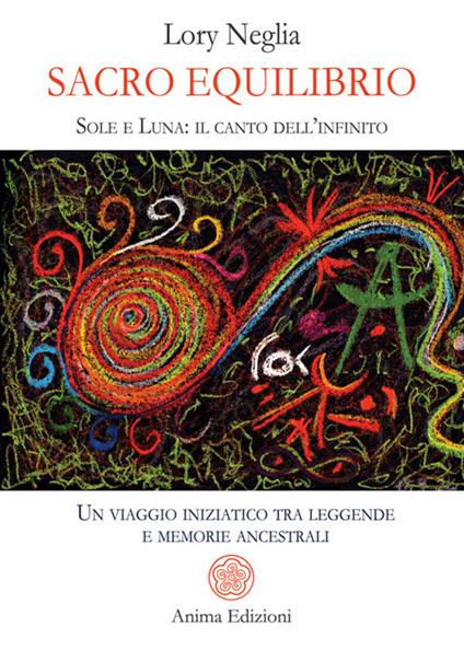 Sacro equilibrio. Sole e luna: il canto dell'infinito. Un viaggio iniziatico tra leggende e memorie ancestrali - Lory Neglia - ebook