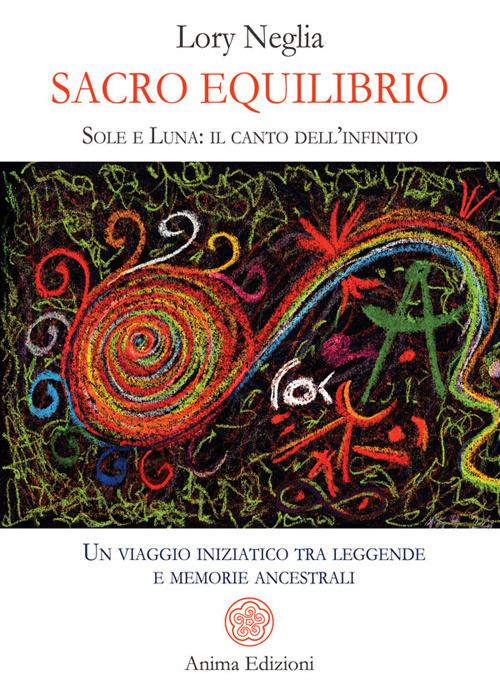 Sacro equilibrio. Sole e luna: il canto dell'infinito. Un viaggio iniziatico tra leggende e memorie ancestrali - Lory Neglia - ebook