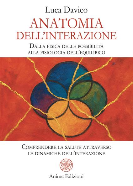 Anatomia dell’interazione. Dalla fisica delle possibilità alla fisiologia dell’equilibrio. Comprendere la salute attraverso le dinamiche dell’interazione - Luca Davico - copertina