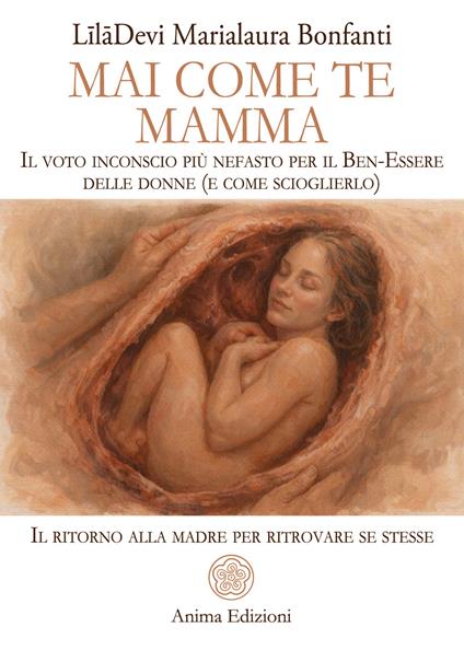 Mai come te. Mamma. Il voto inconscio più nefasto per il Ben-Essere delle donne (e come scioglierlo). Il ritorno alla madre per ritrovare se stesse - LīlāDevi - copertina