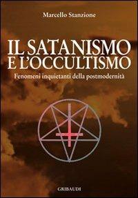 Il satanismo e l'occultismo. Fenomeni inquietanti della postmodernità - Marcello Stanzione - copertina