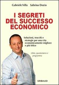 I segreti del successo economico - Gabriele Villa,Sabrina Dozio - copertina