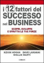 I 12 fattori di successo nel business. Scopri, sviluppa e sfrutta le tue forze