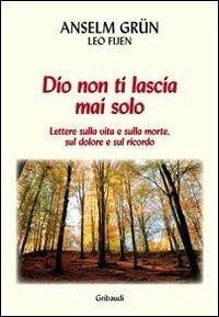 Dio non ti lascia mai solo. Lettere sulla vita e sulla morte, sul dolore e sul ricordo - Anselm Grün,Leo Fijen - copertina