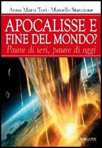 Apocalisse e fine del mondo? Paura di ieri, paure di oggi - Anna Maria Turi,Marcello Stanzione - copertina