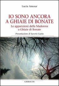 Io sono ancora a Ghiaie di Bonate. Le apparizioni della Madonna a Ghiaie di Bonate - Lucia Amour - copertina