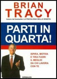 Parti in quarta! Ispira, motiva e tira fuori il meglio da chi lavora con te - Brian Tracy - copertina