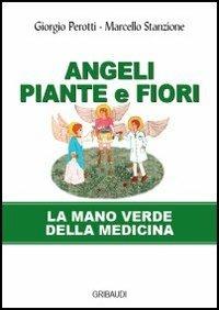 Angeli, piante e fiori. La mano verde della medicina - Marcello Stanzione,Giorgio Perotti - copertina