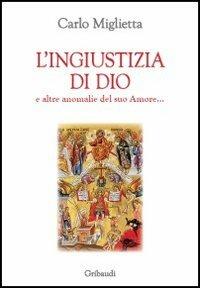 L' ingiustizia di Dio e altre anomalie del suo amore... - Carlo Miglietta - copertina