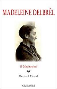 Madeleine Delbrêl. 15 meditazioni - Bernard Pitaud - copertina