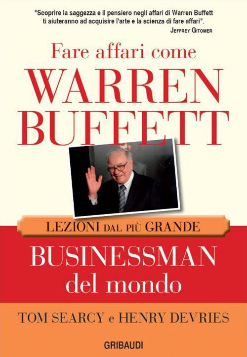 Fare affari come Warren Buffett. Lezioni dal più grande businessman del mondo - Tom Searcy,Henry DeVries - copertina