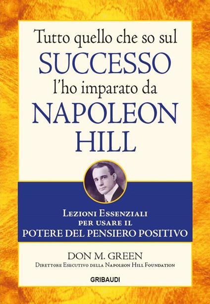 Tutto quello che so sul successo l'ho imparato da Napoleon Hill. Lezioni essenziali per usare il potere del pensiero positivo - Don M. Green - copertina